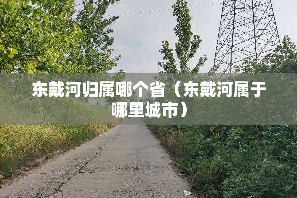 东戴河归属哪个省（东戴河属于哪里城市）