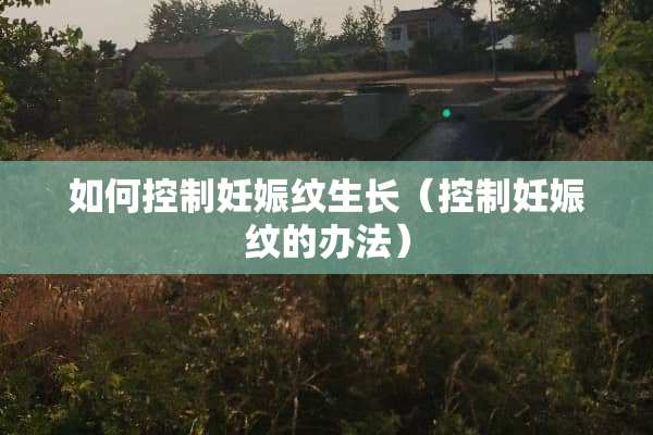 如何控制妊娠纹生长（控制妊娠纹的办法）