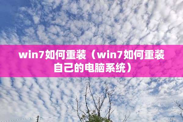 win7如何重装（win7如何重装自己的电脑系统）