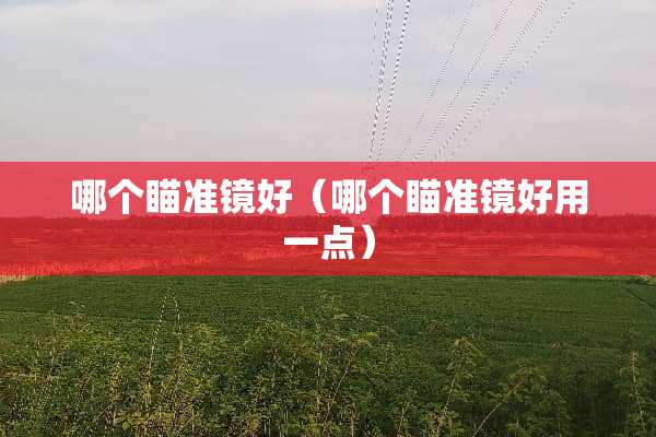 哪个瞄准镜好（哪个瞄准镜好用一点）