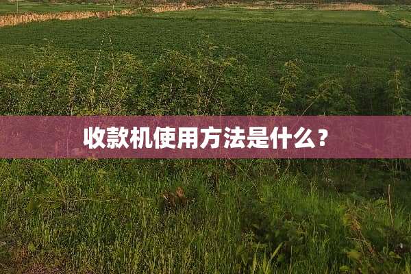 收款机使用方法是什么？