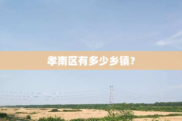 孝南区有多少乡镇？