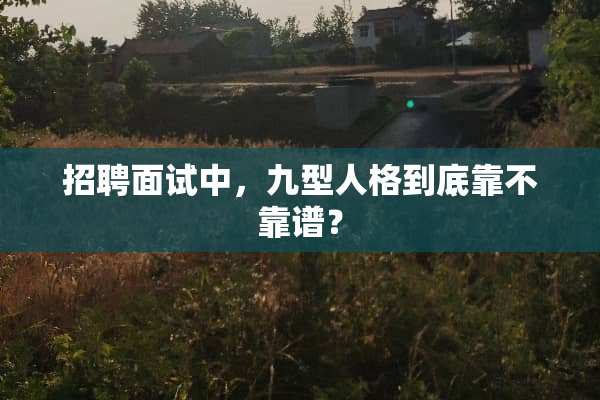 招聘面试中，九型人格到底靠不靠谱？