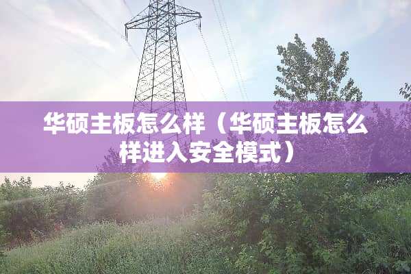 华硕主板怎么样（华硕主板怎么样进入安全模式）