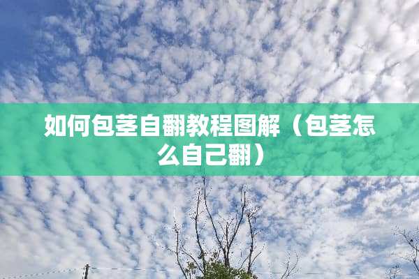 如何包茎自翻教程图解（包茎怎么自己翻）