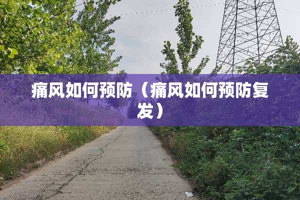 痛风如何预防（痛风如何预防复发）