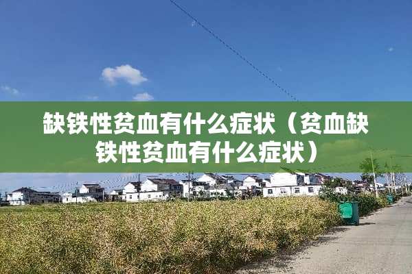 缺铁性贫血有什么症状（贫血缺铁性贫血有什么症状）