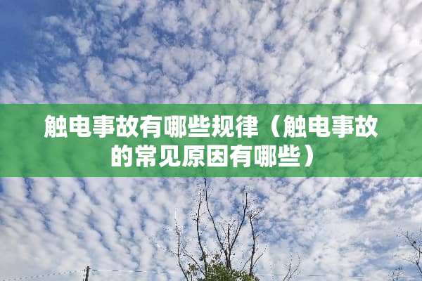触电事故有哪些规律（触电事故的常见原因有哪些）