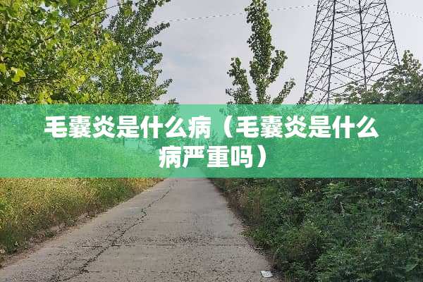 毛囊炎是什么病（毛囊炎是什么病严重吗）