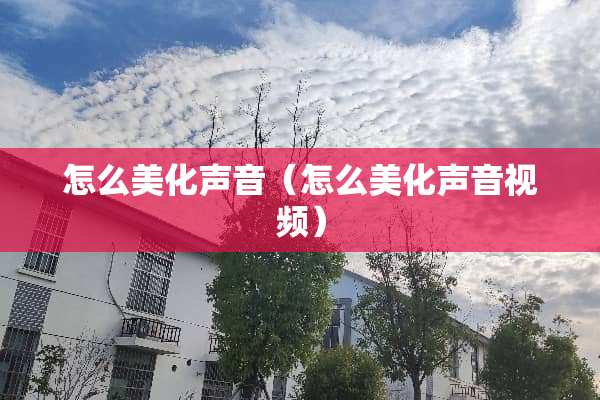 怎么美化声音（怎么美化声音视频）