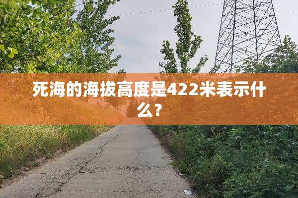 死海的海拔高度是422米表示什么？