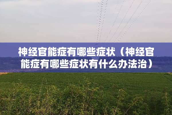 神经**症有哪些症状（神经**症有哪些症状有什么办法治）
