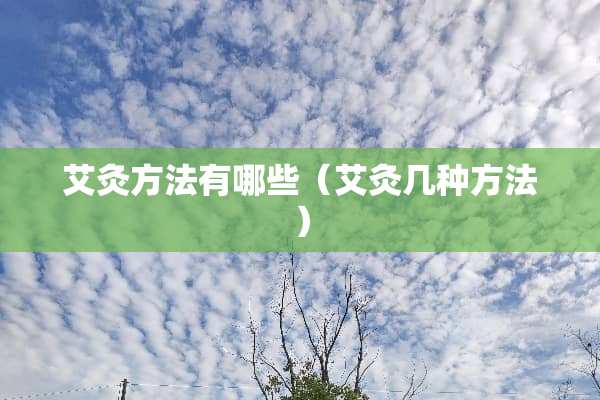 艾灸方法有哪些（艾灸几种方法）