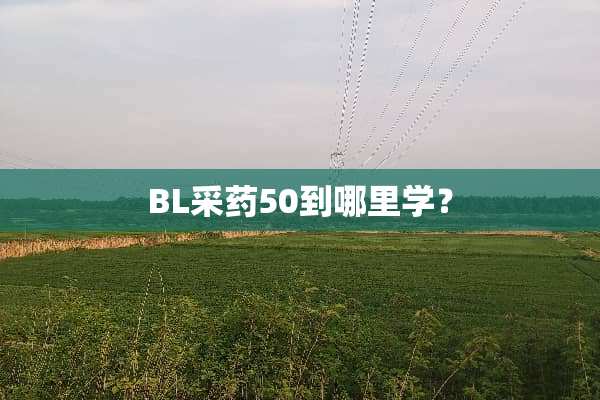BL采药50到哪里学？