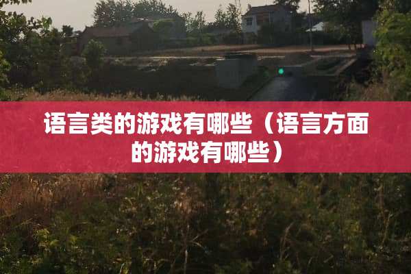 语言类的游戏有哪些（语言方面的游戏有哪些）