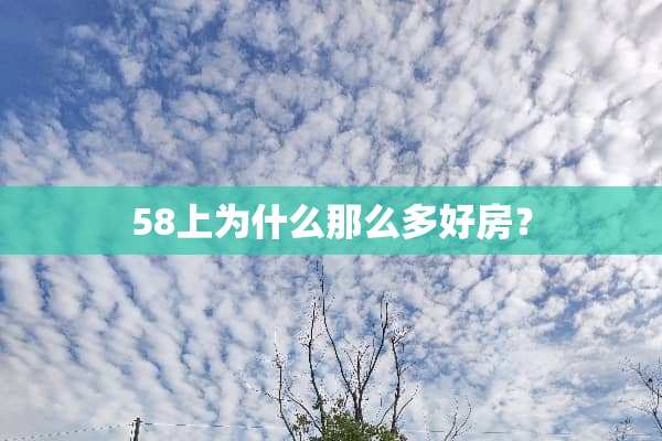 58上为什么那么多好房？