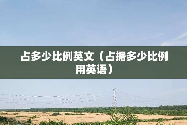 占多少比例英文（占据多少比例用英语）