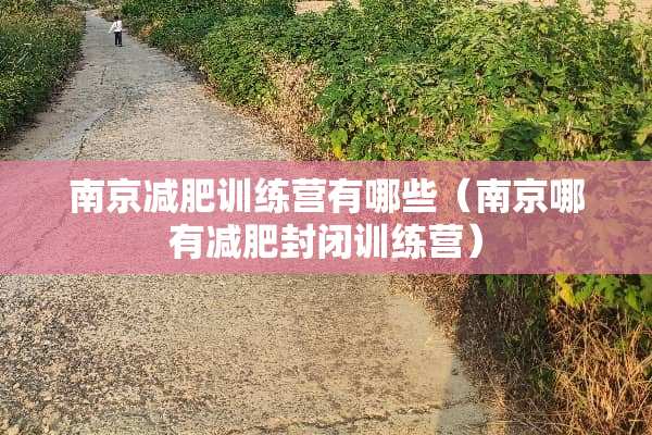 南京减肥训练营有哪些（南京哪有减肥封闭训练营）