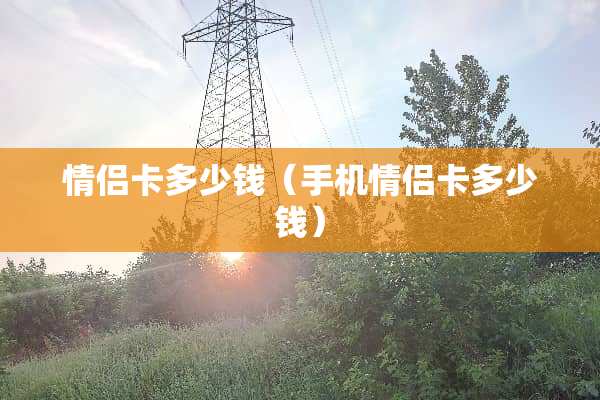 情侣卡多少钱（手机情侣卡多少钱）
