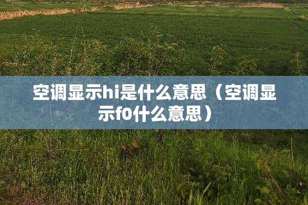 空调显示hi是什么意思（空调显示f0什么意思）