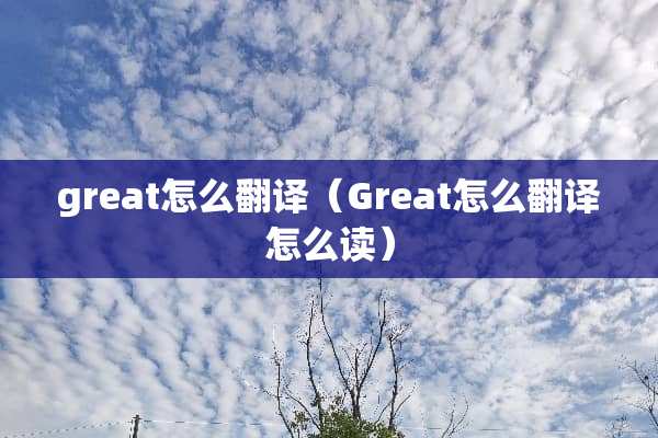 great怎么翻译（Great怎么翻译怎么读）