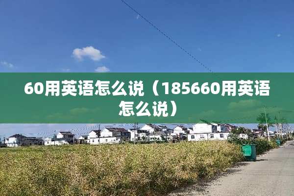 60用英语怎么说（185660用英语怎么说）