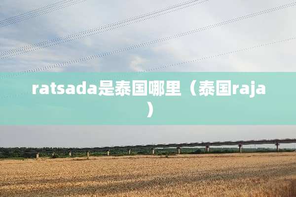 ratsada是泰国哪里（泰国raja）