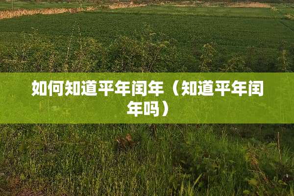 如何知道平年闰年（知道平年闰年吗）