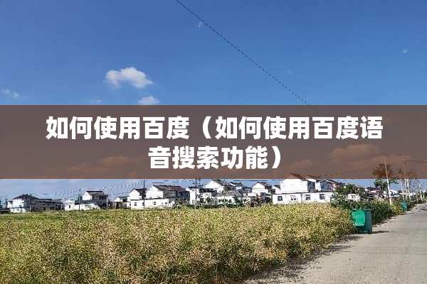 如何使用百度（如何使用百度语音搜索功能）