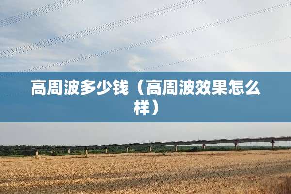 高周波多少钱（高周波效果怎么样）