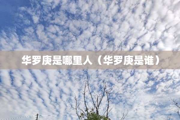 华罗庚是哪里人（华罗庚是谁）