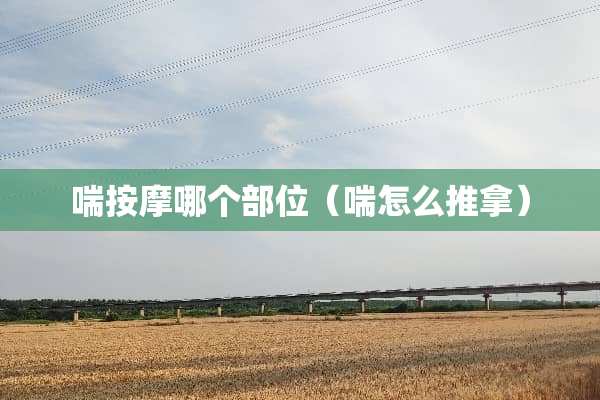 喘按摩哪个部位（喘怎么推拿）