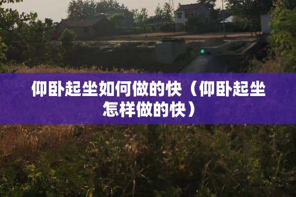 仰卧起坐如何做的快（仰卧起坐怎样做的快）