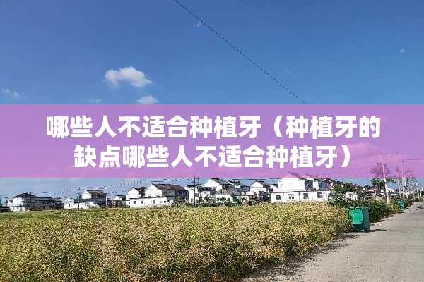 哪些人不适合种植牙（种植牙的缺点哪些人不适合种植牙）