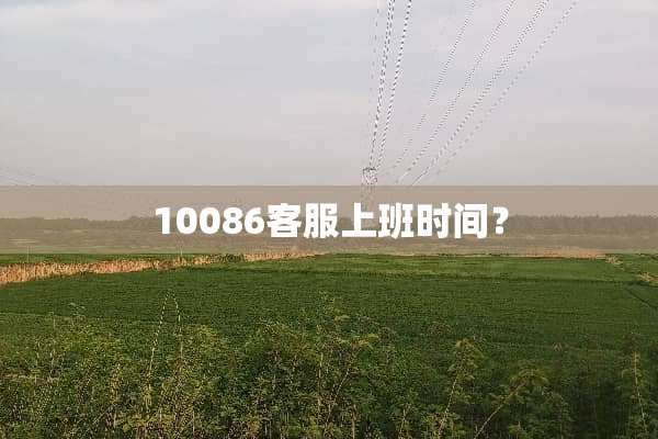 10086客服上班时间？