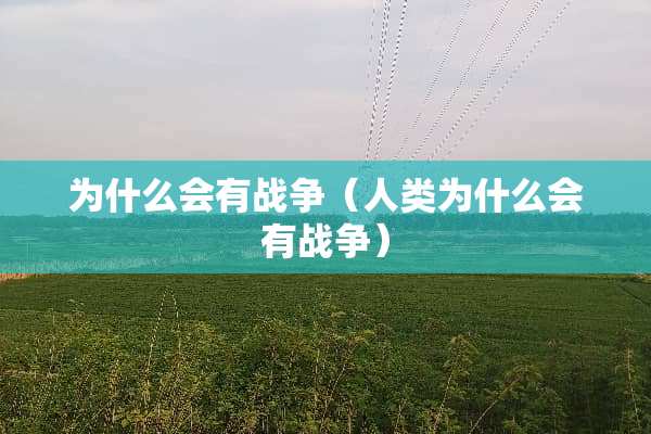 为什么会有战争（人类为什么会有战争）