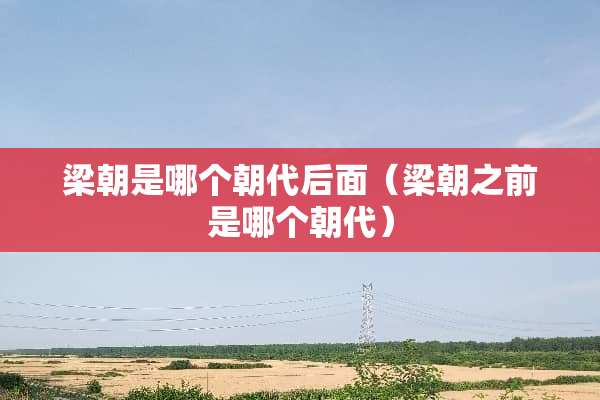 梁朝是哪个朝代后面（梁朝之前是哪个朝代）