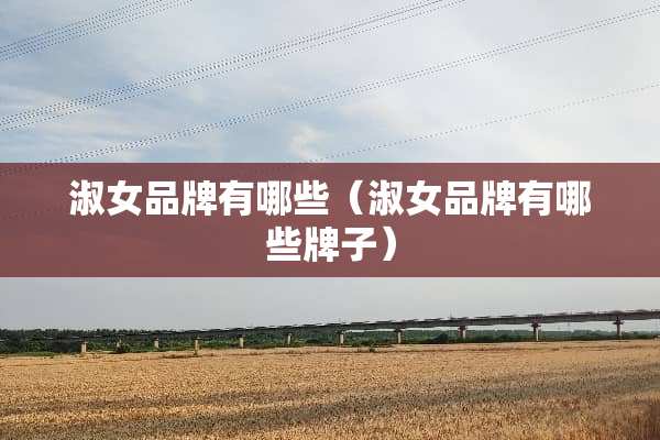 淑女品牌有哪些（淑女品牌有哪些牌子）