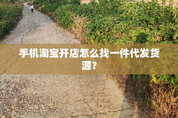 手机淘宝开店怎么找一件代发货源？