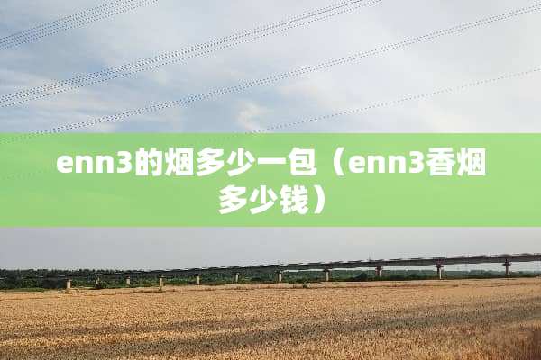 enn3的烟多少一包（enn3香烟多少钱）