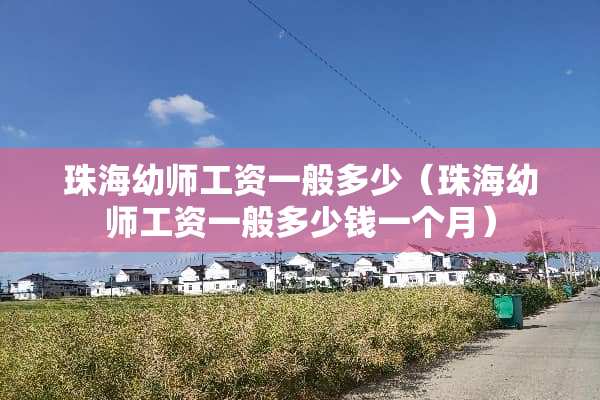 珠海幼师工资一般多少（珠海幼师工资一般多少钱一个月）