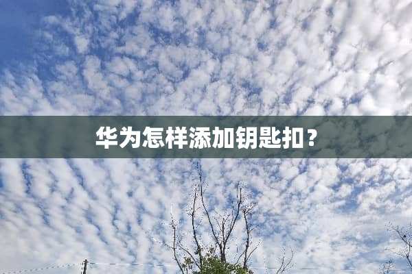 华为怎样添加钥匙扣？