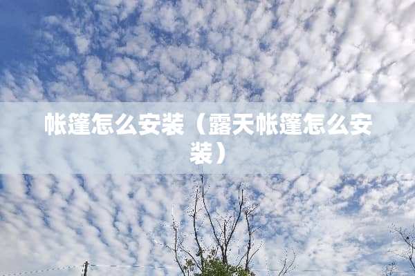 帐篷怎么安装（露天帐篷怎么安装）