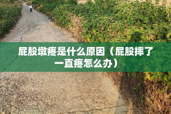 **墩疼是什么原因（**摔了一直疼怎么办）