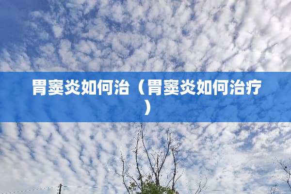 胃窦炎如何治（胃窦炎如何治疗）