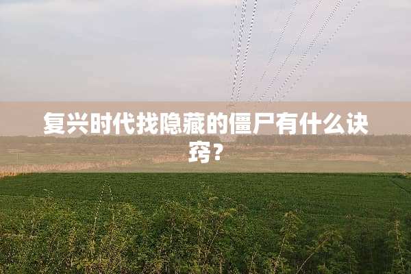 复兴时代找隐藏的僵尸有什么诀窍？