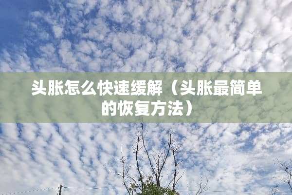 头胀怎么快速缓解（头胀最简单的恢复方法）