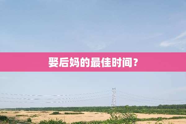 娶后妈的最佳时间？