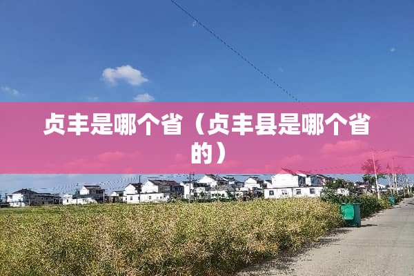 贞丰是哪个省（贞丰县是哪个省的）
