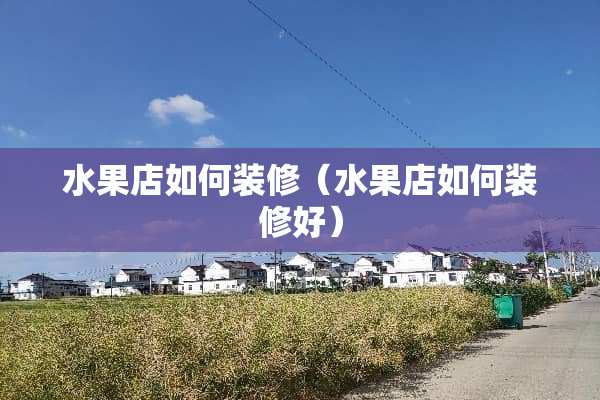 水果店如何装修（水果店如何装修好）
